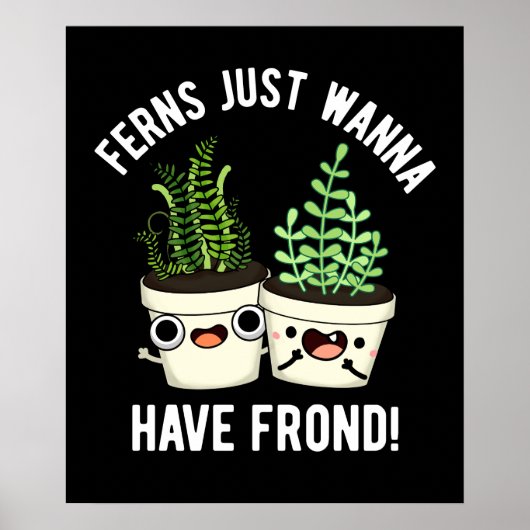 Ferns Just Wanna haben Frontseite Pflanze Pun Dark Poster (Vorne)