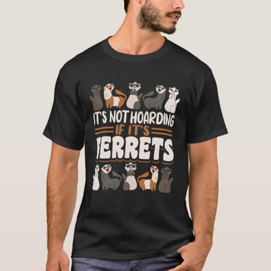 Ferret It s Not Hoarding If It s Ferrets T-Shirt (Vorderseite)