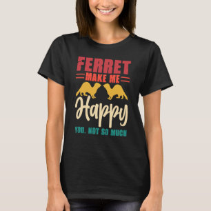 Ferret macht mich glücklich, nicht so sehr. T-Shirt