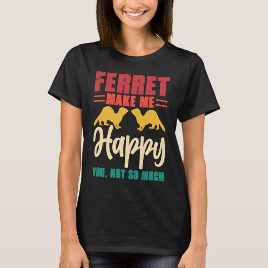 Ferret make me happy you not so much T-Shirt (Vorderseite)