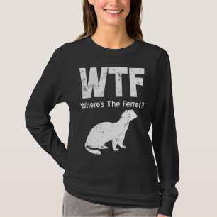 Ferret Wtf Wheres T-Shirt