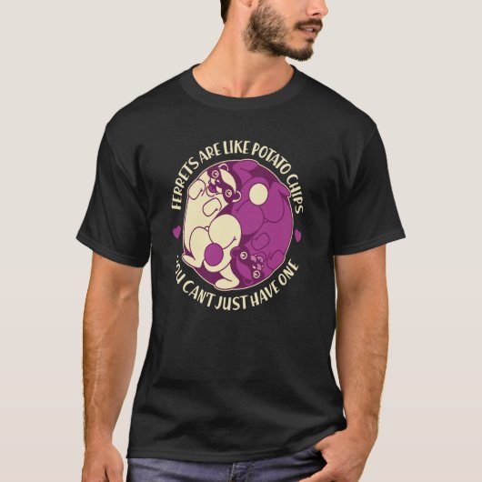 Ferrets Are Like Potato Chips You Can't Have Just  T-Shirt (Vorderseite)