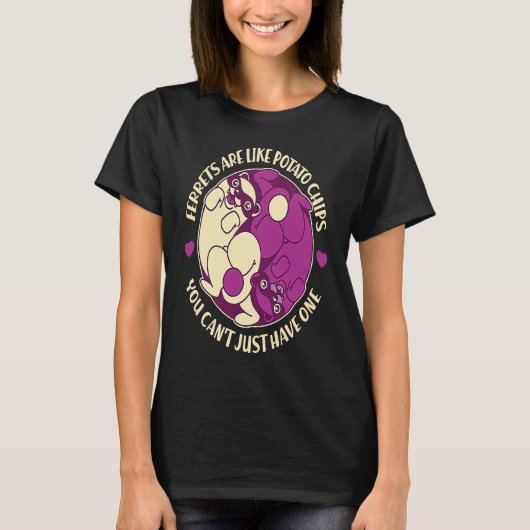 Ferrets Are Like Potato Chips You Can't Have Just T-Shirt (Vorderseite)