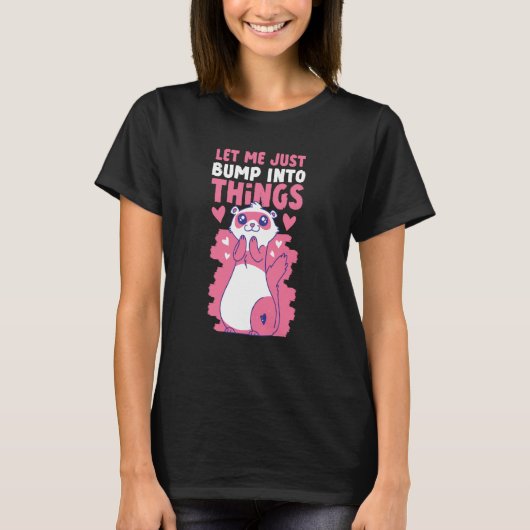 Ferrets Let Me Just Bump Into Things T-Shirt (Vorderseite)
