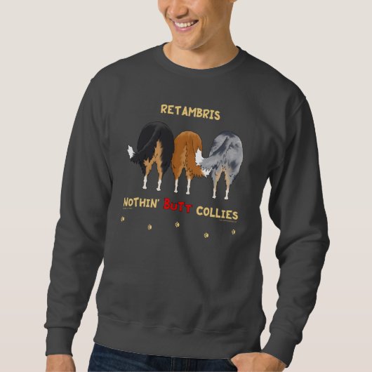 Fertigen Sie - nichts Hintern-Collies - Retambris Sweatshirt (Vorderseite)