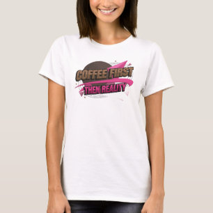 Fesselnde COFEE ZUERST DANN REALITÄT Aussage T-Shirt