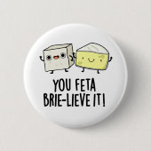 Feta Brie-lieve It Funny Cheese Pun Button (Vorderseite)