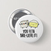Feta Brie-lieve It Funny Cheese Pun Button (Vorne & Hinten)