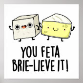 Feta Brie-lieve It Funny Cheese Pun Poster (Vorne)