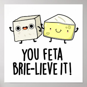 Feta Brie-lieve It Funny Cheese Pun Poster