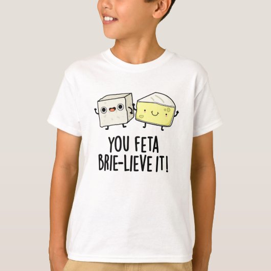 Feta Brie-lieve It Funny Cheese Pun T-Shirt (Vorderseite)
