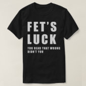 Fets Luck Funny Meme T-Shirt (Design vorne)