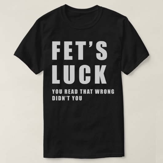 Fets Luck Funny Meme T-Shirt (Design vorne)