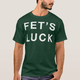 Fet's Luck T-Shirt