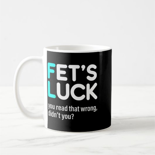 Fet's Luck You Read That Wrong Didn't You  Kaffeetasse (Links)