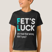 Fet's Luck You Read That Wrong Didn't You T-Shirt (Vorderseite)