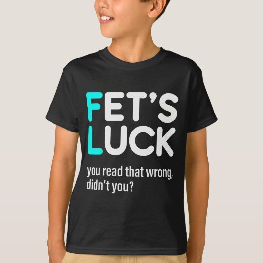 Fet's Luck You Read That Wrong Didn't You T-Shirt (Vorderseite)
