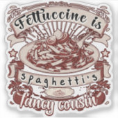 Fettuccine ist Spaghettis Extravaganter Cousin Aufkleber (Vorderseite)