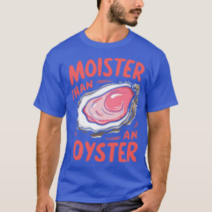 Feuchter als ein Austern T-Shirt