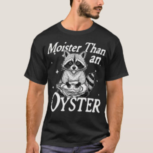 Feuchter als eine Auster Lustig Unangemessen T-Shirt