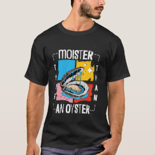 Feuchter als eine Auster Lustiger unangebrachter E T-Shirt