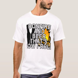 FEUER UND BIER, DAS IST, WIE ICH ROLLE. .png T-Shirt