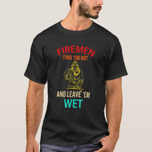 Feuerwehrleute finden Em Hot und Verließ Em Feuer T-Shirt