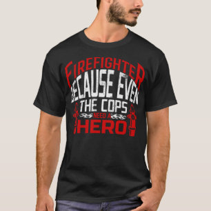 Feuerwehrleute, weil selbst die Polizisten einen H T-Shirt