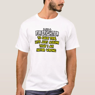 Feuerwehrmann... nehme an, ich habe nie Unrecht T-Shirt
