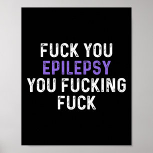 Fick You Epilepsy You Fcking Fck - Funny Epilepsy Poster