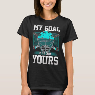 Field Hockey Goalie Quote My Goal Is To Deny Yours T-Shirt