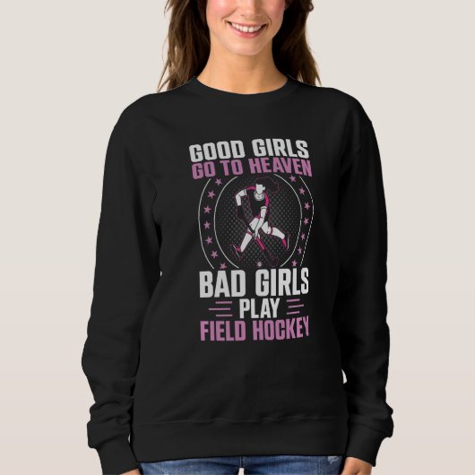 Field Hockey Good Girls Go To Heaven Bad Girls Pla Sweatshirt (Vorderseite)