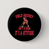 Field Hockey Isn't A Game It's A Attitude  Button (Vorderseite)