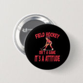 Field Hockey Isn't A Game It's A Attitude  Button (Vorne & Hinten)