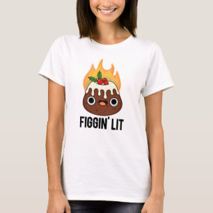 Figgin Lit Funny Figgy Pudding Pun T-Shirt