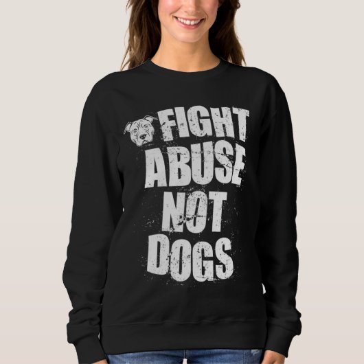 Fight Abuse Not Dogs  Pitbull Dog   Animal Shelter Sweatshirt (Vorderseite)
