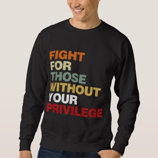 Fight For Those Without Your Privilege Civil Right Sweatshirt (Vorderseite)