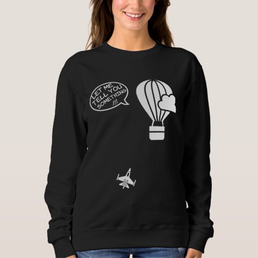 Fighter Jet Hot Air Balloon Let Me Tell You Someth Sweatshirt (Vorderseite)