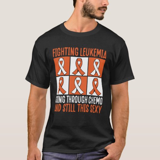 Fighting Leukemia Going Through Chemo And Still Th T-Shirt (Vorderseite)