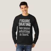 Figure Skating Because Adulting is Hard T-Shirt (Vorne ganz)