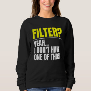 Filter Ja, ich habe keinen von denen Kein Filter Sweatshirt