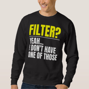 Filter Yeah ich habe keinen dieser Filter Sweatshirt