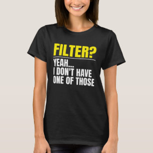 Filter Yeah Ich habe keinen dieser Filter T-Shirt