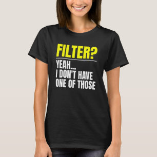 Filter Yeah Ich habe keinen dieser Filter T-Shirt