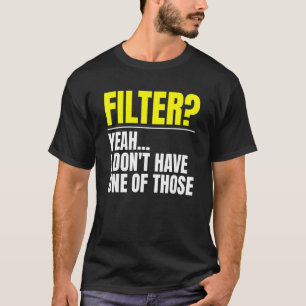 Filter Yeah Ich habe keinen dieser Filter T-Shirt