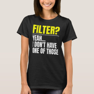 Filter Yeah ich habe keinen dieser Filter T-Shirt