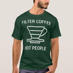 Filterkaffee nicht Leute Barista Männer Frauen T S T-Shirt