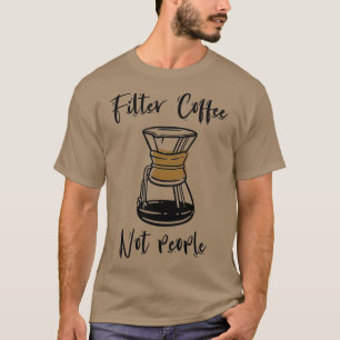 Filterkaffee nicht Leute lustige Kaffeekonzept Geb T-Shirt