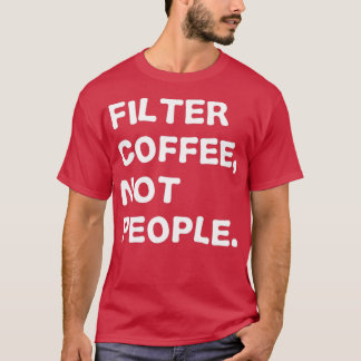 Filterkaffee, nicht Menschen T-Shirt
