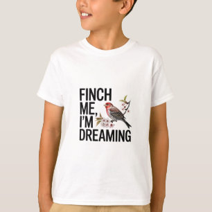 Finch mich, ich träume. T-Shirt